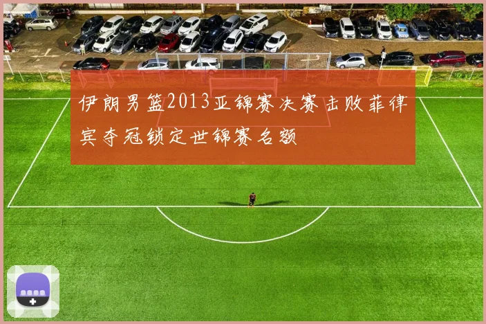伊朗男篮2013亚锦赛决赛击败菲律宾夺冠锁定世锦赛名额