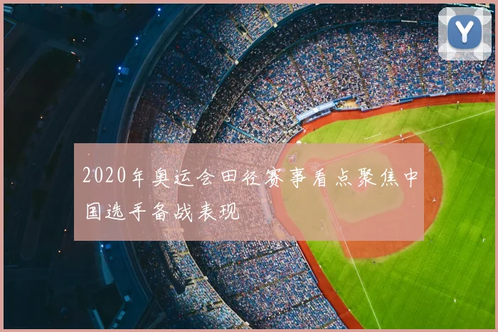 2020年奥运会田径赛事看点聚焦中国选手备战表现