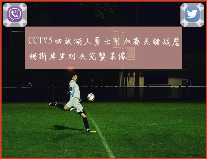 CCTV5回放湖人勇士附加赛关键战詹姆斯库里对决完整录像