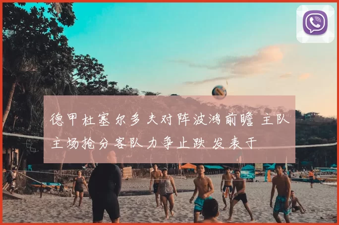 德甲杜塞尔多夫对阵波鸿前瞻 主队主场抢分客队力争止跌 发表于