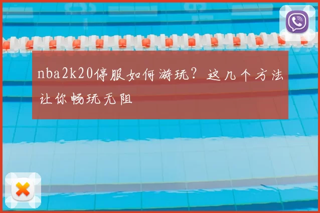 nba2k20停服如何游玩？这几个方法让你畅玩无阻